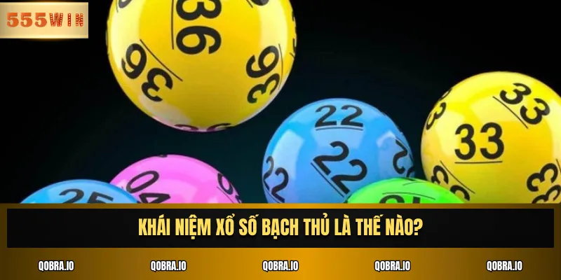 Khái niệm xổ số bạch thủ là thế nào?